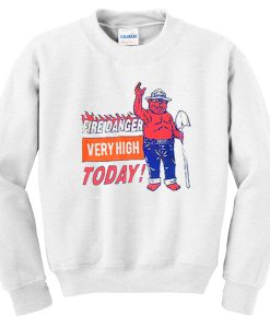 fire danger very high today sweatshirt