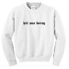 hell was boring sweatshirt