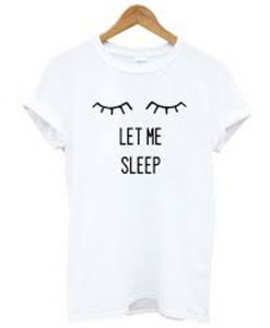 let me sleep t-shirt