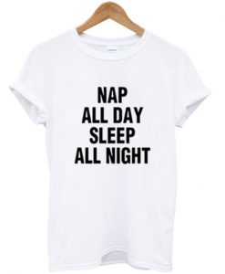 nap all day sleep all night t-shirt