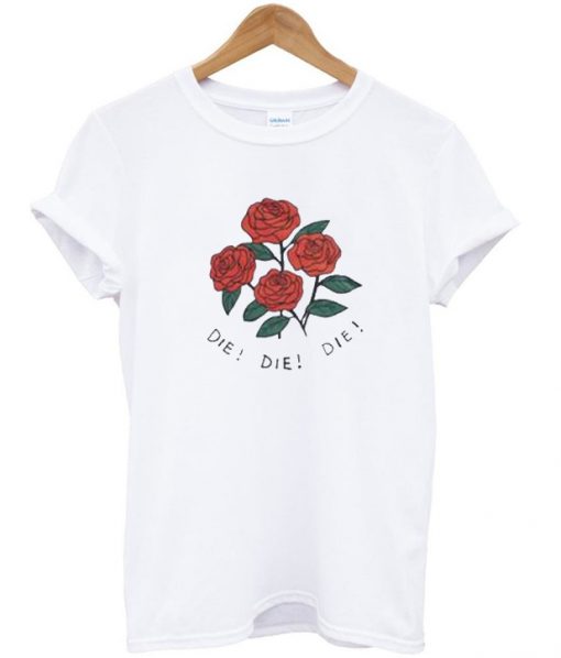 Roses die die die T-shirt