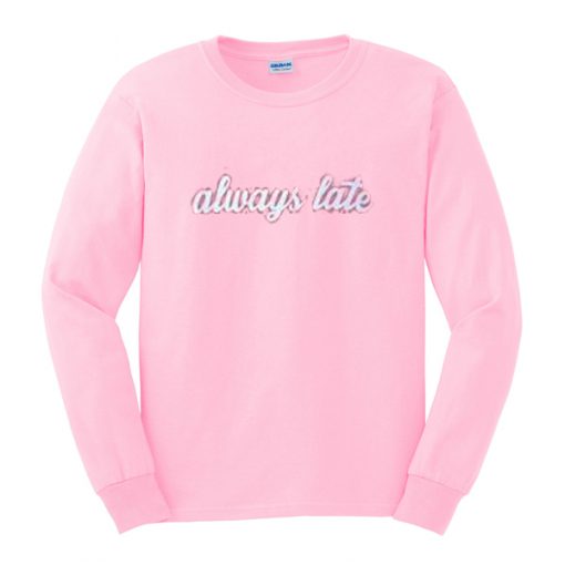 always late sweatshirt