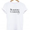 be awesome to somebody t-shirt