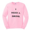 i need a drink sweatshirt