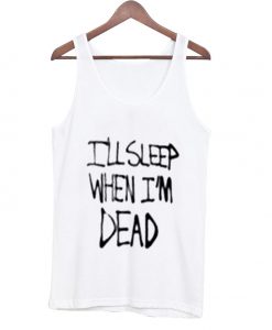 i'll sleep when i'm dead tank top