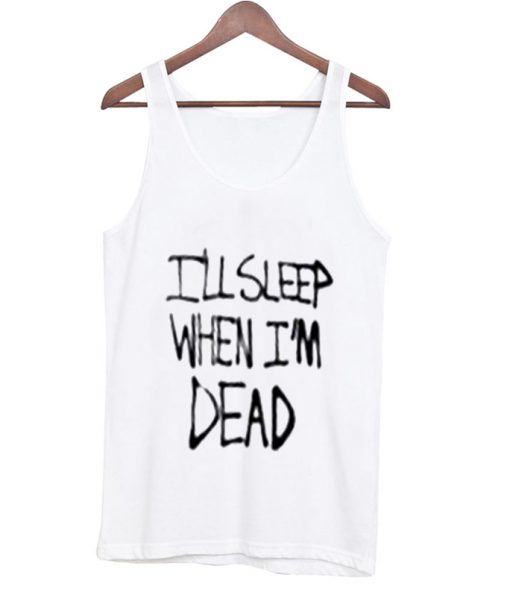 i'll sleep when i'm dead tank top