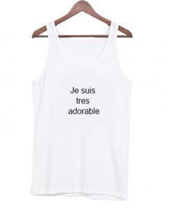 je suis tres adorable tank top