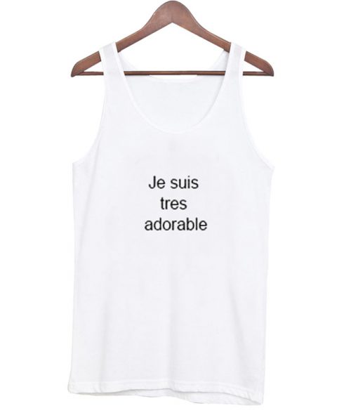 je suis tres adorable tank top