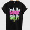 look like barbie smoke like marley t-shirt