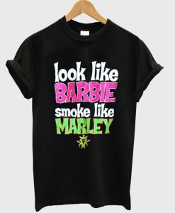 look like barbie smoke like marley t-shirt