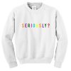 seriously font sweatshirt