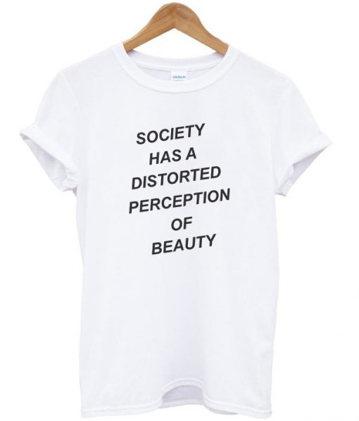 society has a distorted perception of beauty t-shirt