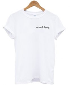 uh huh honey t-shirt