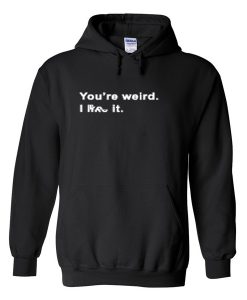 you're weird hoodie