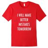 i will make better mistakes tomorrow tshirt