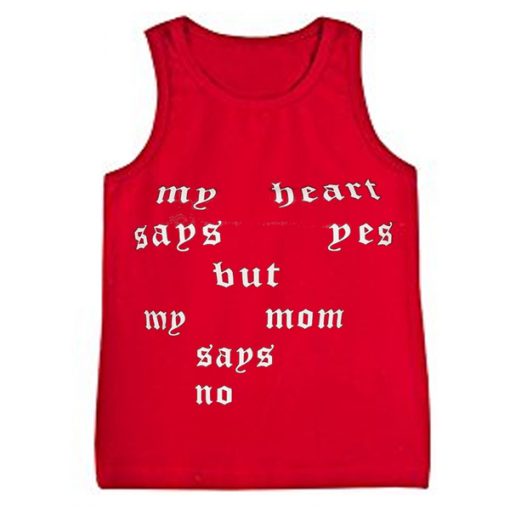 my heart says yes but my mom says no tanktop