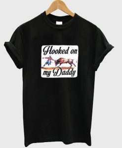 hooked on my daddy t-shirt