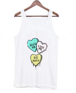 hug me love me go away tank top