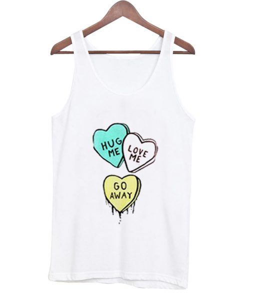 hug me love me go away tank top