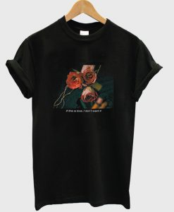 if this love i don't want it rose t-shirt