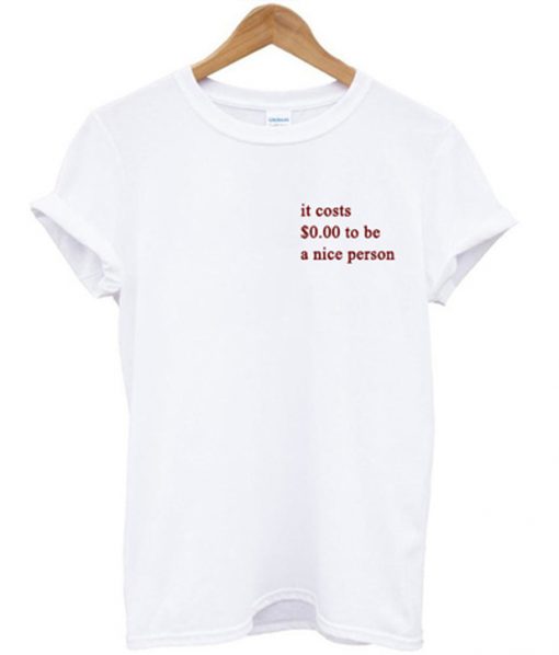 its costs $0.00 to be a nice person t-shirt