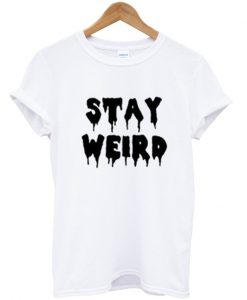 stay weird t-shirt