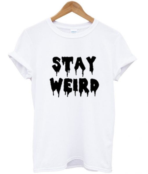 stay weird t-shirt