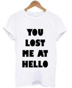 you lost me at hello t-shirt