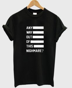 any way out of this nighmare t-shirt