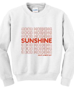 good morning sunshine have a nice day sweatshirt