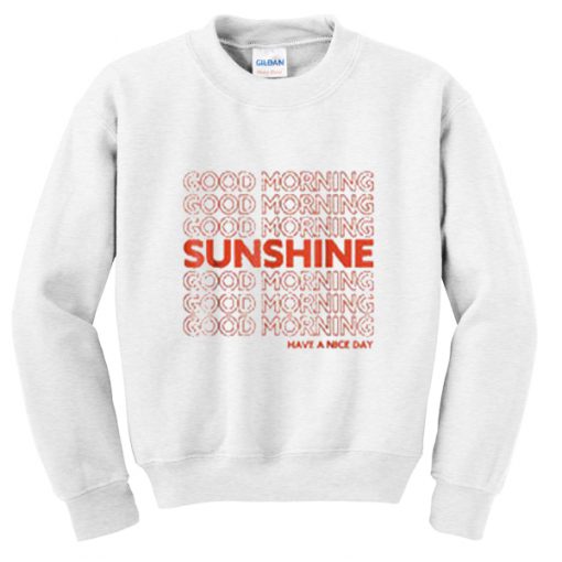 good morning sunshine have a nice day sweatshirt