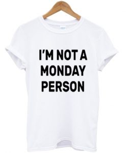 i'm not a monday person t-shirt