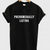 phenomenally latina t-shirt