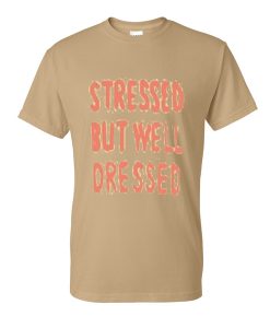 stressed but well dressed tshirt