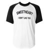 sweetheart i don't like you baseball tshirt