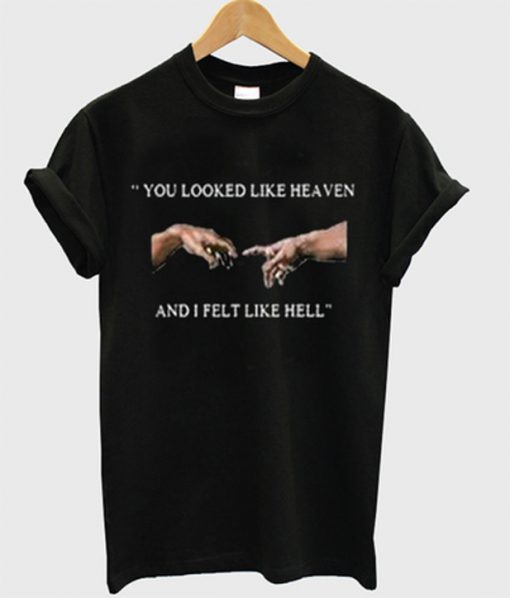 you looked like heaven and i felt like hell t-shirt