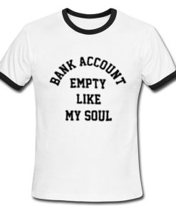 bank account empty like my soul ringer tshirt