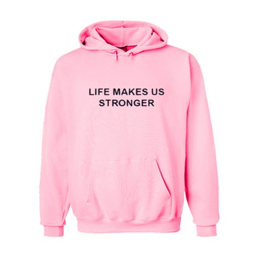 life makes us stronger hoodie