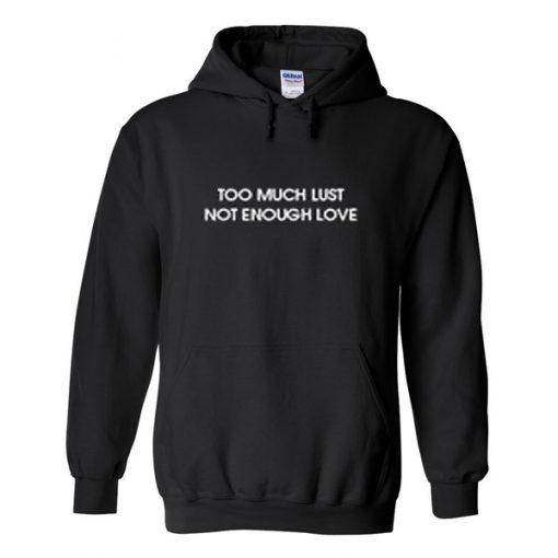 too much lust not enough love hoodie