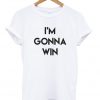 i'm gonna win t-shirt