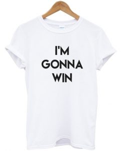 i'm gonna win t-shirt