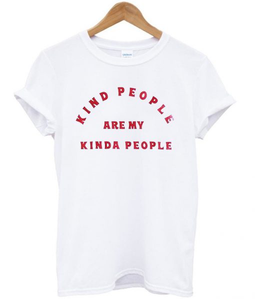 kind people are my kinda people t-shirt