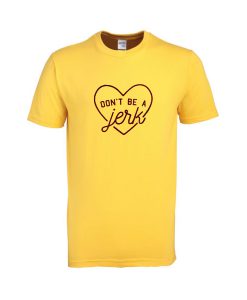 don't be a jerk tshirt