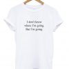 i don't know where i'm going but i'm going t-shirt