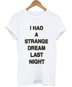 i had a strange dream last night t-shirt