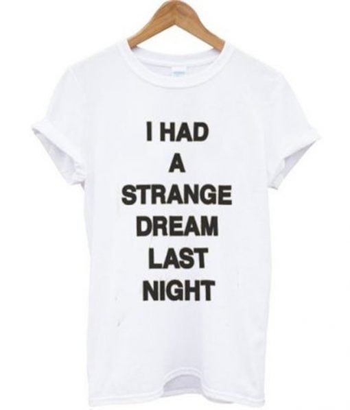 i had a strange dream last night t-shirt