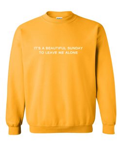 it's a beautiful sunday to leave me alone sweatshirt