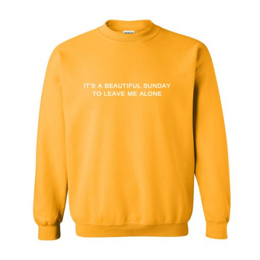 it's a beautiful sunday to leave me alone sweatshirt