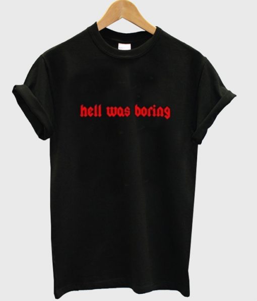 hell was boring t-shirt