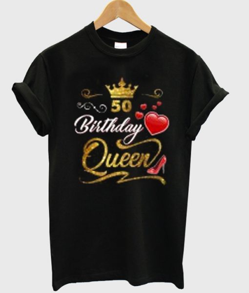 50 birthday queen t-shirt